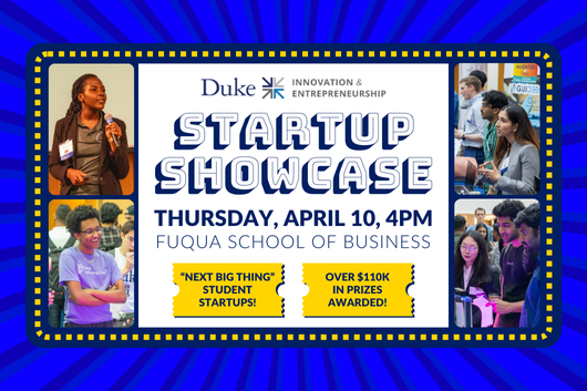 Duke Innovation and Entrepreneurship Startup Showcase. Thursday, April 10 at 4pm. Fuqua School of Business. Photos from 2024 Startup Showcase